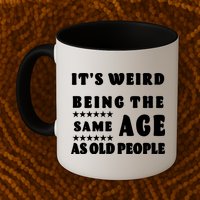 It's Weird Being The Same Age As Old People Funny Puns TShirt Mug