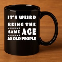 It's Weird Being The Same Age As Old People Funny Puns TShirt 11oz C Handle Ceramic Mug