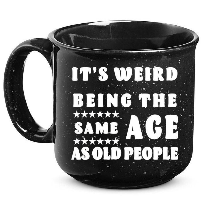 It's Weird Being The Same Age As Old People Funny Puns TShirt 15oz Campfire Ceramic Mug