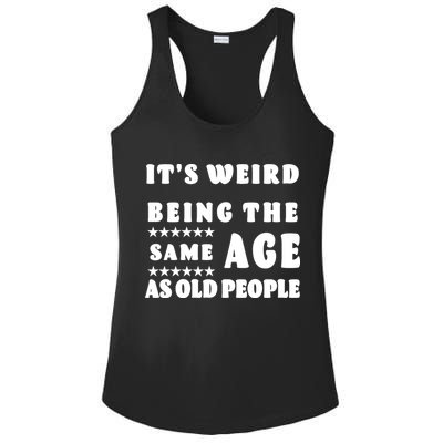 It's Weird Being The Same Age As Old People Funny Puns TShirt Ladies PosiCharge Competitor Racerback Tank