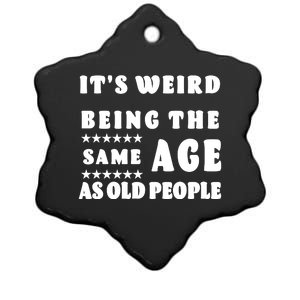 It's Weird Being The Same Age As Old People Funny Puns TShirt Ceramic Star Ornament