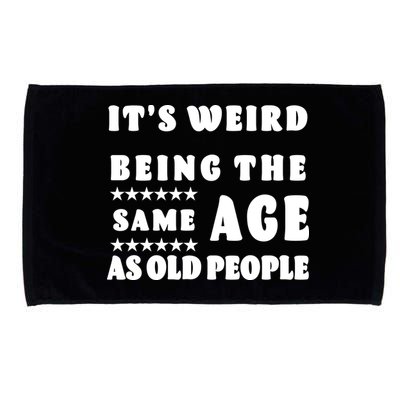 It's Weird Being The Same Age As Old People Funny Puns TShirt Microfiber Hand Towel