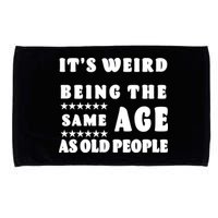 It's Weird Being The Same Age As Old People Funny Puns TShirt Microfiber Hand Towel