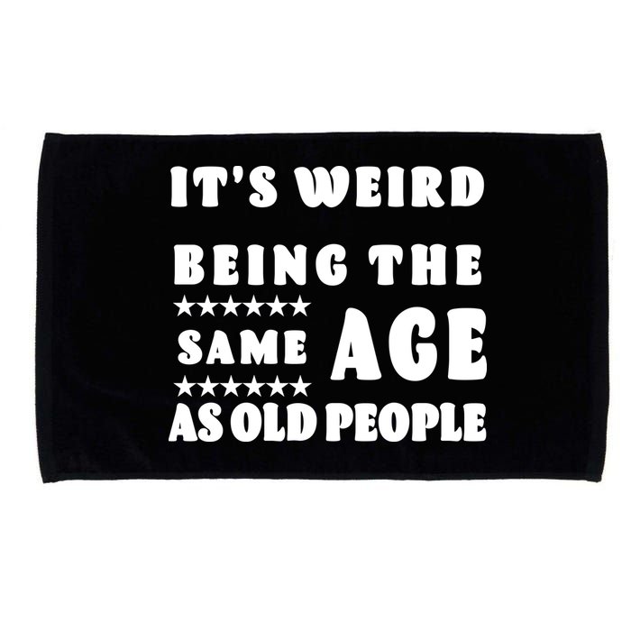 It's Weird Being The Same Age As Old People Funny Puns TShirt Microfiber Hand Towel
