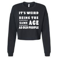 It's Weird Being The Same Age As Old People Funny Puns TShirt Cropped Pullover Crew