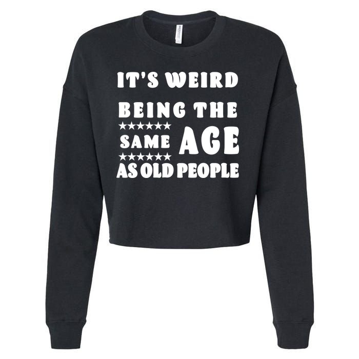 It's Weird Being The Same Age As Old People Funny Puns TShirt Cropped Pullover Crew