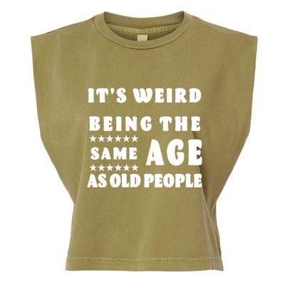 It's Weird Being The Same Age As Old People Funny Puns TShirt Garment-Dyed Women's Muscle Tee