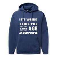 It's Weird Being The Same Age As Old People Funny Puns TShirt Performance Fleece Hoodie