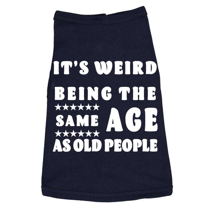 It's Weird Being The Same Age As Old People Funny Puns TShirt Doggie Tank