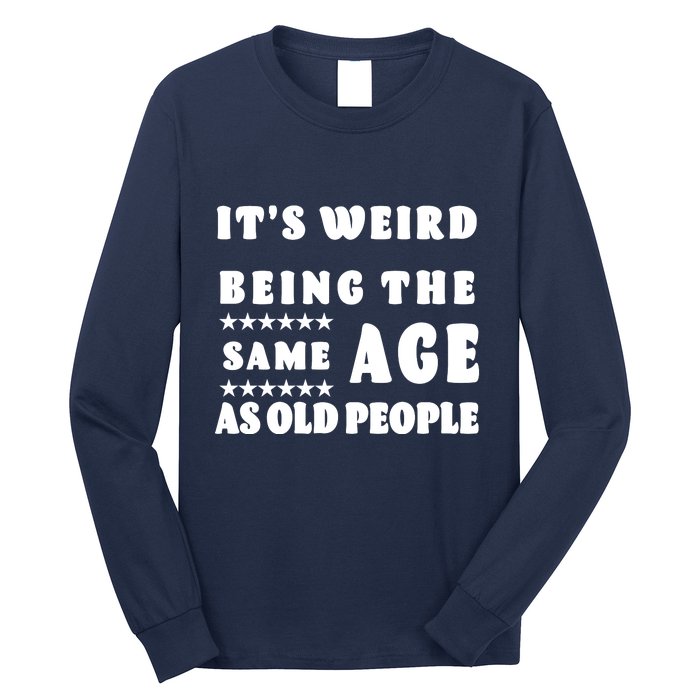 It's Weird Being The Same Age As Old People Funny Puns TShirt Long Sleeve Shirt