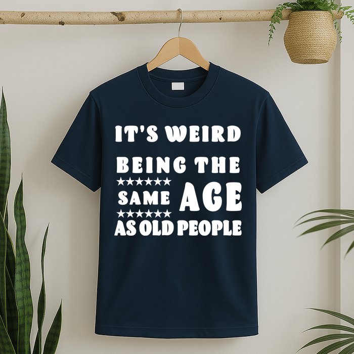 It's Weird Being The Same Age As Old People Funny Puns TShirt T-Shirt