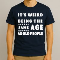 It's Weird Being The Same Age As Old People Funny Puns TShirt T-Shirt