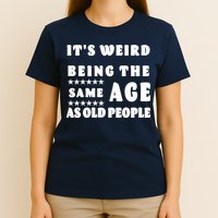 It's Weird Being The Same Age As Old People Funny Puns TShirt T-Shirt
