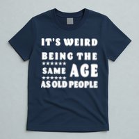 It's Weird Being The Same Age As Old People Funny Puns TShirt T-Shirt