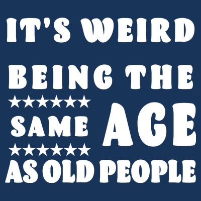 It's Weird Being The Same Age As Old People Funny Puns TShirt T-Shirt