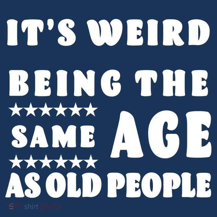 It's Weird Being The Same Age As Old People Funny Puns TShirt T-Shirt