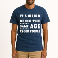 It's Weird Being The Same Age As Old People Funny Puns TShirt Tall T-Shirt