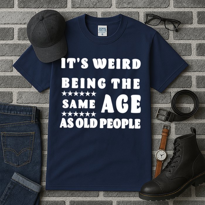 It's Weird Being The Same Age As Old People Funny Puns TShirt Tall T-Shirt