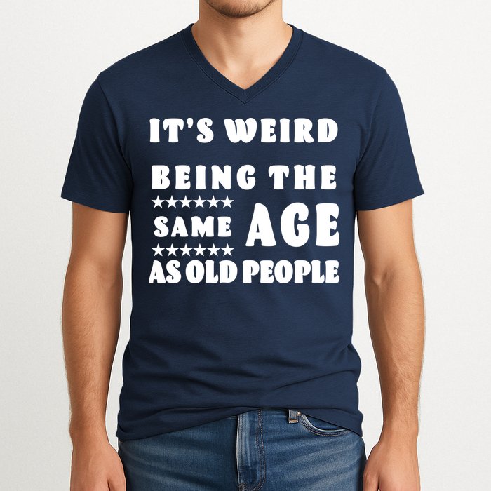 It's Weird Being The Same Age As Old People Funny Puns TShirt V-Neck T-Shirt
