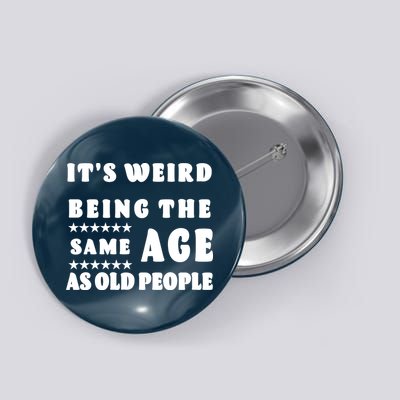It's Weird Being The Same Age As Old People Funny Puns TShirt Button