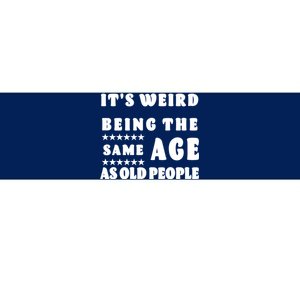 It's Weird Being The Same Age As Old People Funny Puns TShirt Bumper Sticker