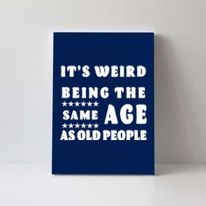 It's Weird Being The Same Age As Old People Funny Puns TShirt Canvas