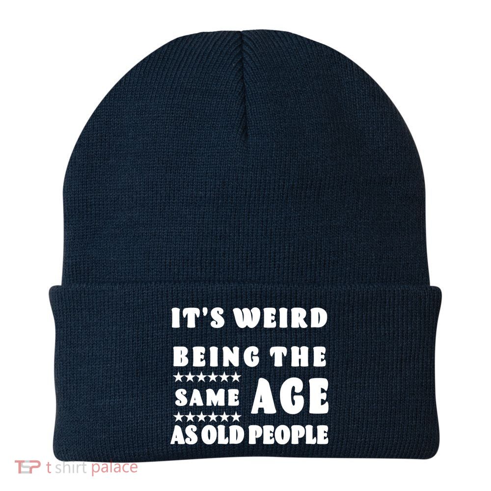 It's Weird Being The Same Age As Old People Funny Puns TShirt Knit Cap Winter Beanie