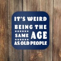 It's Weird Being The Same Age As Old People Funny Puns TShirt Coaster