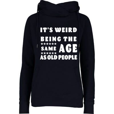 It's Weird Being The Same Age As Old People Funny Puns TShirt Womens Funnel Neck Pullover Hood