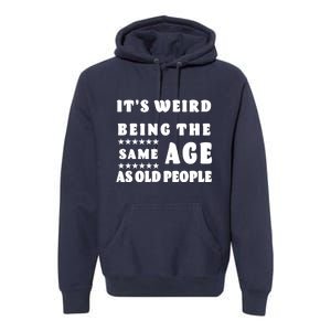 It's Weird Being The Same Age As Old People Funny Puns TShirt Premium Hoodie