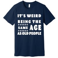 It's Weird Being The Same Age As Old People Funny Puns TShirt Premium T-Shirt