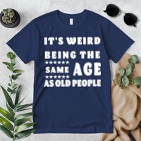 It's Weird Being The Same Age As Old People Funny Puns TShirt Premium T-Shirt