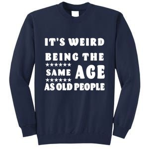 It's Weird Being The Same Age As Old People Funny Puns TShirt Tall Sweatshirt