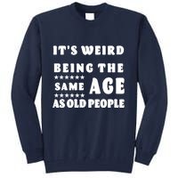 It's Weird Being The Same Age As Old People Funny Puns TShirt Tall Sweatshirt