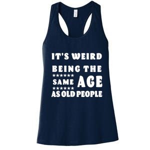 It's Weird Being The Same Age As Old People Funny Puns TShirt Women's Racerback Tank