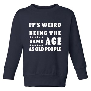 It's Weird Being The Same Age As Old People Funny Puns TShirt Toddler Sweatshirt