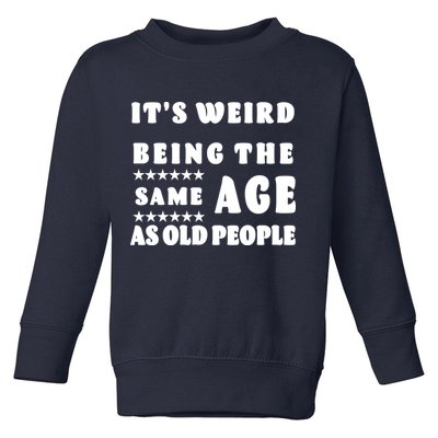 It's Weird Being The Same Age As Old People Funny Puns TShirt Toddler Sweatshirt