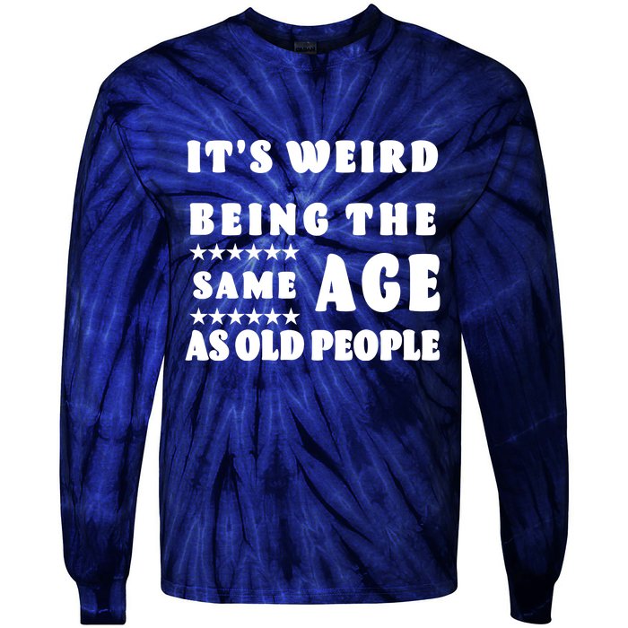 It's Weird Being The Same Age As Old People Funny Puns TShirt Tie-Dye Long Sleeve Shirt