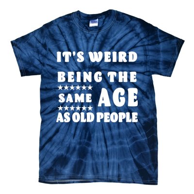 It's Weird Being The Same Age As Old People Funny Puns TShirt Tie-Dye T-Shirt