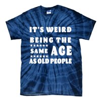 It's Weird Being The Same Age As Old People Funny Puns TShirt Tie-Dye T-Shirt