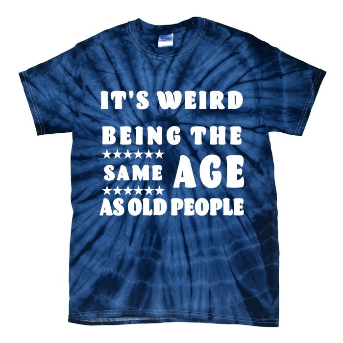 It's Weird Being The Same Age As Old People Funny Puns TShirt Tie-Dye T-Shirt