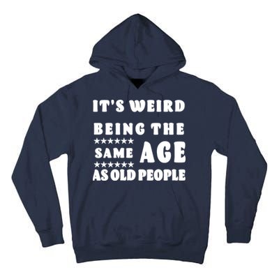 It's Weird Being The Same Age As Old People Funny Puns TShirt Tall Hoodie