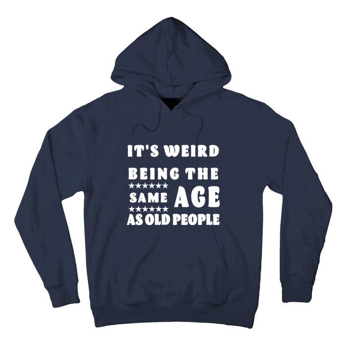 It's Weird Being The Same Age As Old People Funny Puns TShirt Tall Hoodie