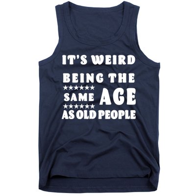 It's Weird Being The Same Age As Old People Funny Puns TShirt Tank Top