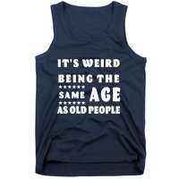 It's Weird Being The Same Age As Old People Funny Puns TShirt Tank Top