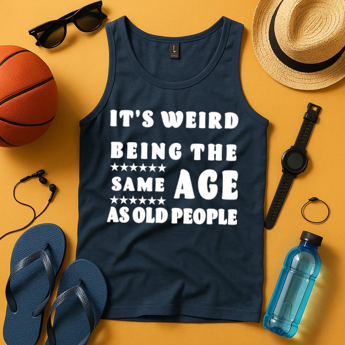 It's Weird Being The Same Age As Old People Funny Puns TShirt Tank Top