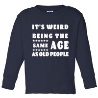 It's Weird Being The Same Age As Old People Funny Puns TShirt Toddler Long Sleeve Shirt