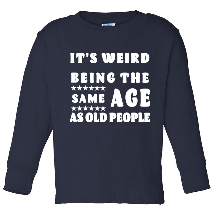 It's Weird Being The Same Age As Old People Funny Puns TShirt Toddler Long Sleeve Shirt