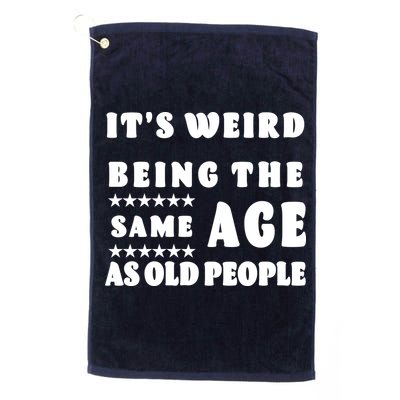 It's Weird Being The Same Age As Old People Funny Puns TShirt Golf Towel