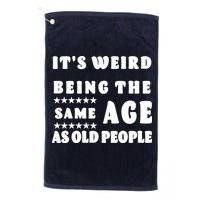 It's Weird Being The Same Age As Old People Funny Puns TShirt Golf Towel